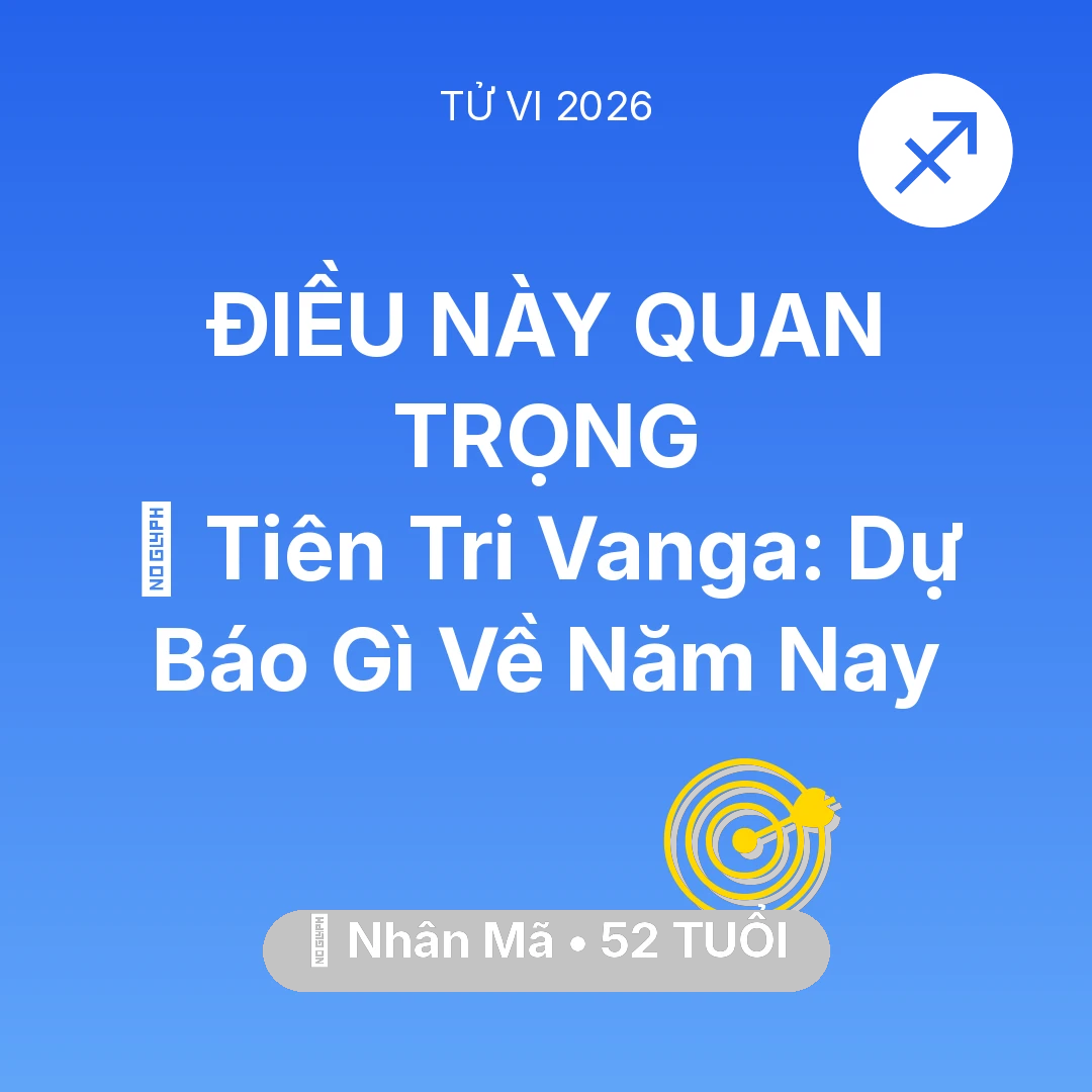 Tổng quan Sự Nghiệp tuổi 52 - Vận hạn Nhân Mã sinh năm 1974 trong năm (2026): 🔮 Tiên Tri Vanga: Dự Báo Gì Về Nhân Mã Năm Nay