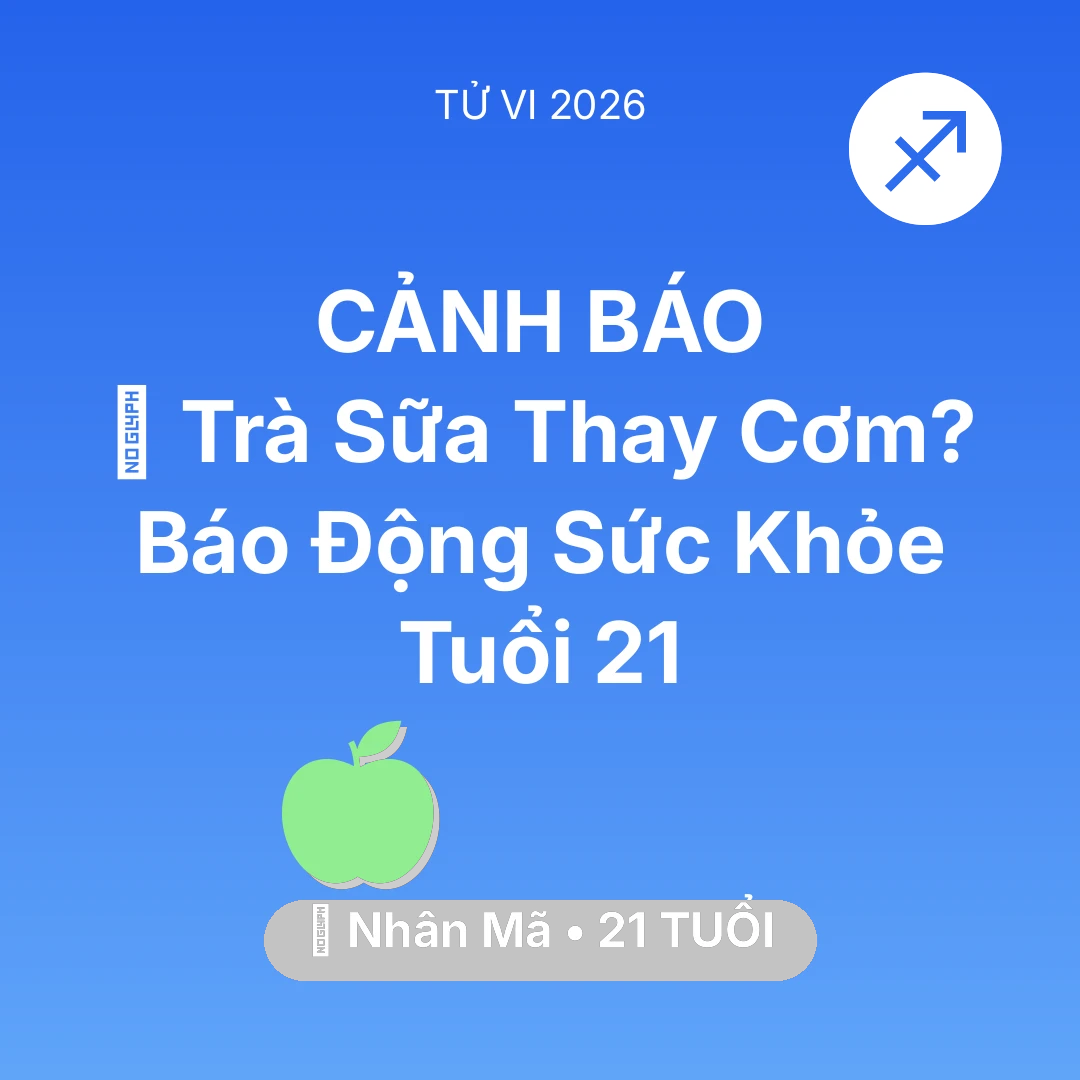 Tổng quan Sức Khỏe tuổi 21 - Tử vi Nhân Mã sinh năm 2005 trong năm 2026: 🥤 Trà Sữa Thay Cơm? Báo Động Sức Khỏe Nhân Mã Tuổi 21