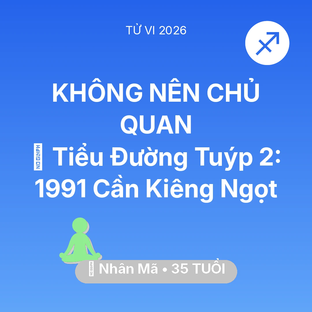 Tổng quan Sức Khỏe tuổi 35 - Vận hạn Nhân Mã sinh năm 1991 trong năm (2026): 🛑 Tiểu Đường Tuýp 2: Nhân Mã 1991 Cần Kiêng Ngọt