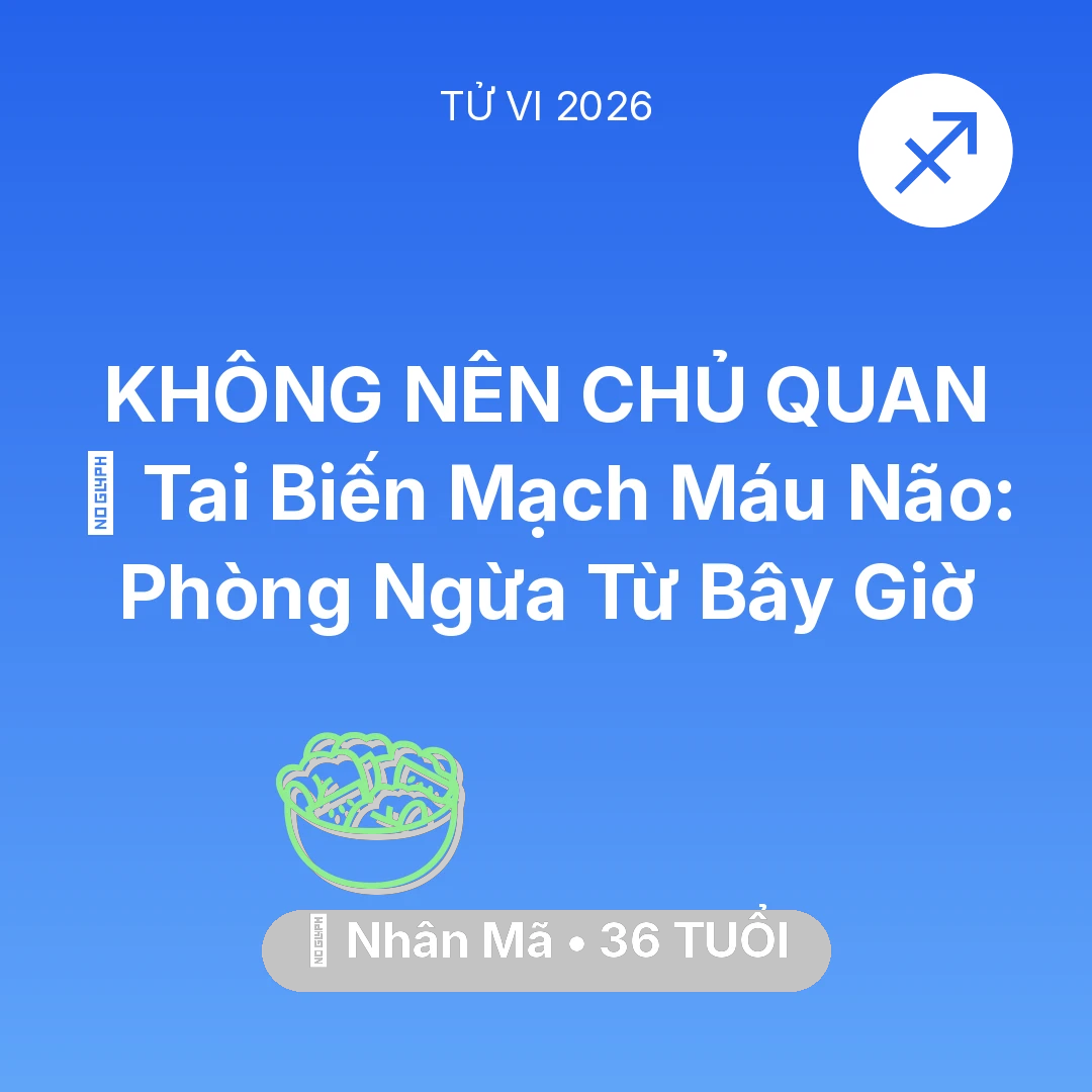 Tổng quan Sức Khỏe tuổi 36 - Vận hạn Nhân Mã sinh năm 1990 trong năm (2026): 🧠 Tai Biến Mạch Máu Não: Nhân Mã Phòng Ngừa Từ Bây Giờ