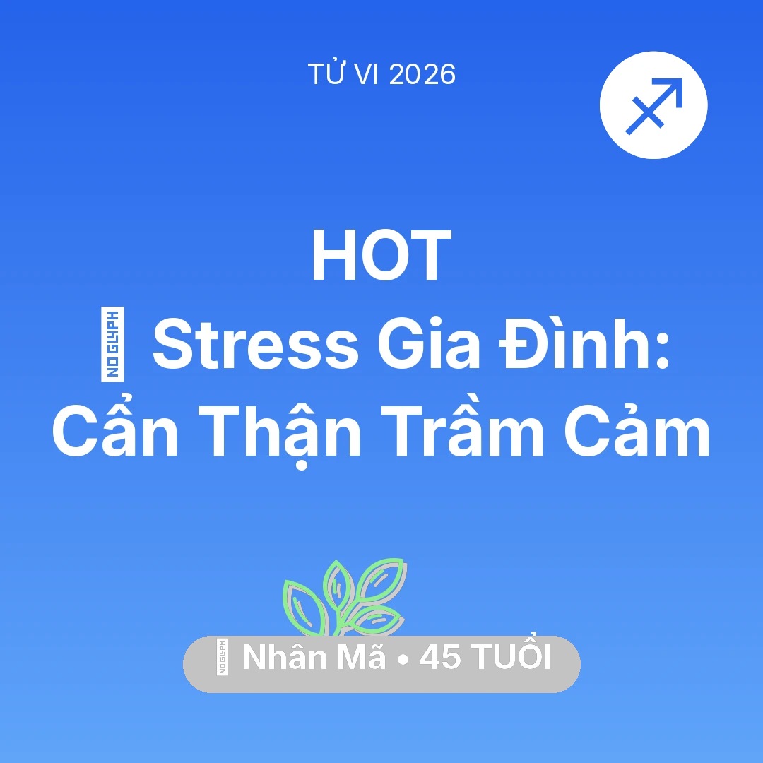 Tổng quan Sức Khỏe tuổi 45 - Tử vi Nhân Mã sinh năm 1981 trong năm 2026: 🛑 Stress Gia Đình: Nhân Mã Cẩn Thận Trầm Cảm