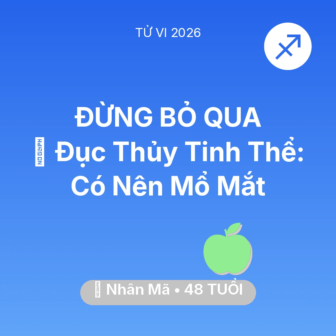 Tổng quan Sức Khỏe tuổi 48 - Tử vi Nhân Mã sinh năm 1978 trong năm 2026: 👀 Đục Thủy Tinh Thể: Nhân Mã Có Nên Mổ Mắt