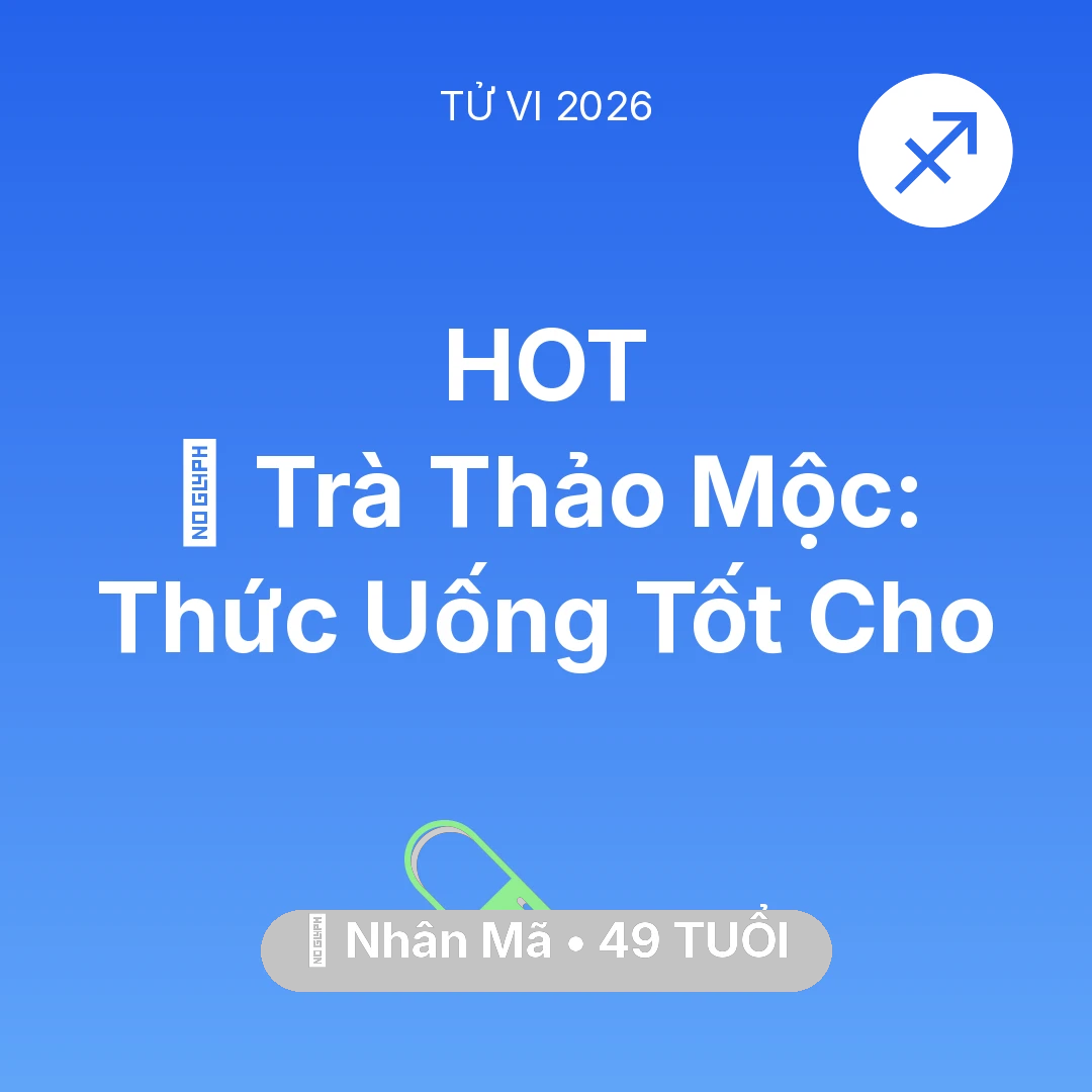 Tổng quan Sức Khỏe tuổi 49 - Tử vi Nhân Mã sinh năm 1977 trong năm 2026: 🍵 Trà Thảo Mộc: Thức Uống Tốt Cho Nhân Mã