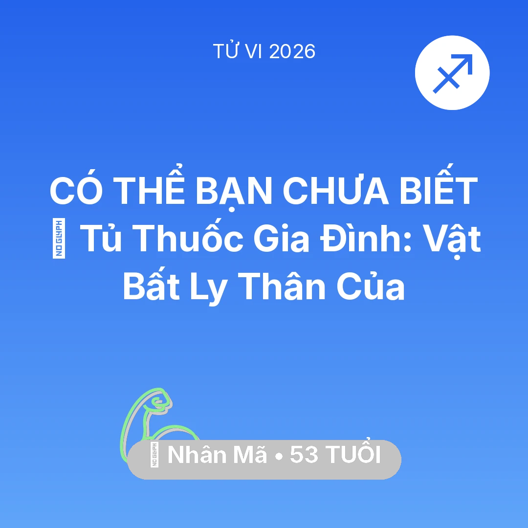 Tổng quan Sức Khỏe tuổi 53 - Tử vi Nhân Mã sinh năm 1973 trong năm 2026: 💊 Tủ Thuốc Gia Đình: Vật Bất Ly Thân Của Nhân Mã