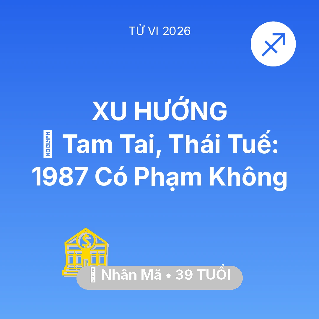 Tổng quan Tài Chính tuổi 39 - Vận hạn Nhân Mã sinh năm 1987 trong năm (2026): 👹 Tam Tai, Thái Tuế: Nhân Mã 1987 Có Phạm Không