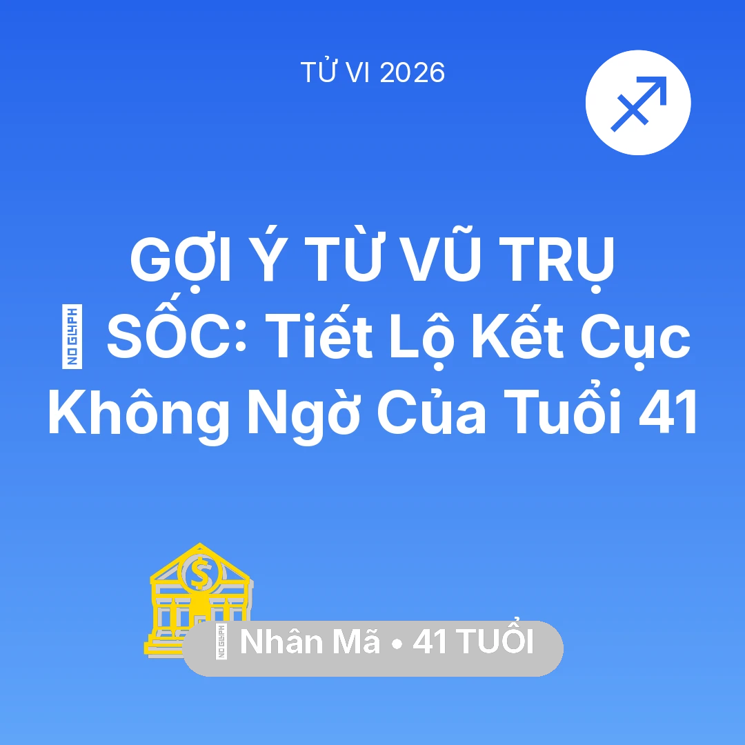 Tổng quan Tài Chính tuổi 41 - Tử vi Nhân Mã sinh năm 1985 trong năm 2026: 😱 SỐC: Tiết Lộ Kết Cục Không Ngờ Của Nhân Mã Tuổi 41