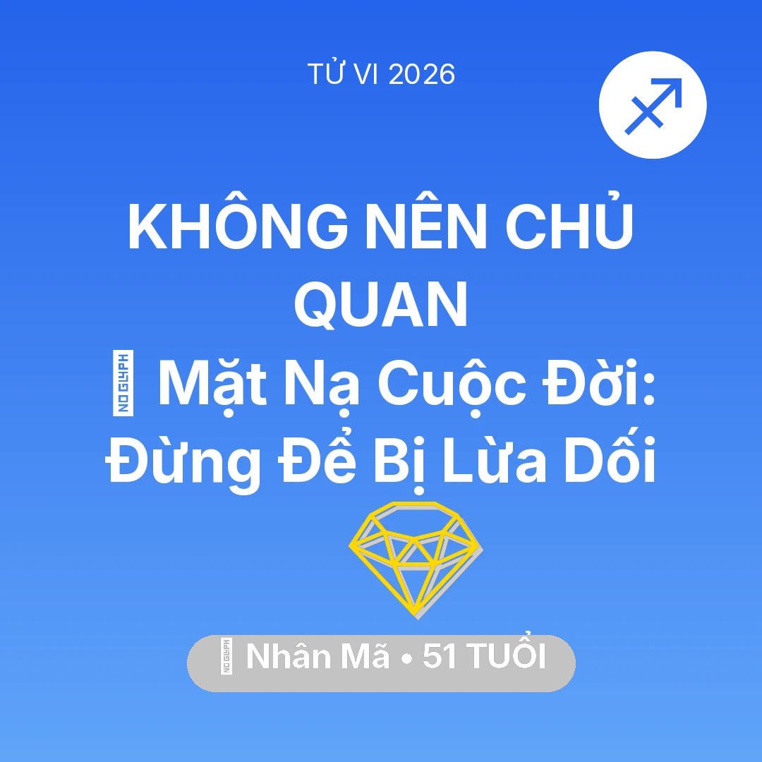 Tổng quan Tài Chính tuổi 51 - Vận hạn Nhân Mã sinh năm 1975 trong năm (2026): 🎭 Mặt Nạ Cuộc Đời: Nhân Mã Đừng Để Bị Lừa Dối
