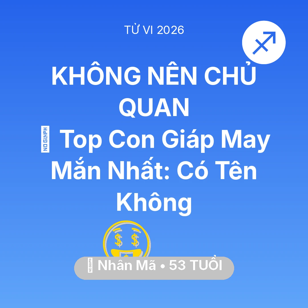 Tổng quan Tài Chính tuổi 53 - Tử vi Nhân Mã sinh năm 1973 trong năm 2026: 🏆 Top Con Giáp May Mắn Nhất: Có Tên Nhân Mã Không
