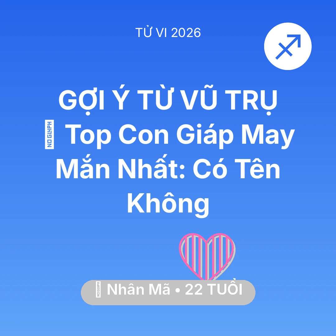 Tổng quan Tình Yêu tuổi 22 - Tử vi Nhân Mã sinh năm 2004 trong năm 2026: 🏆 Top Con Giáp May Mắn Nhất: Có Tên Nhân Mã Không