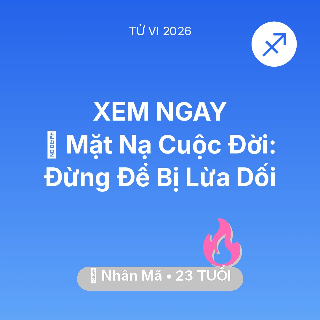 Tổng quan Tình Yêu tuổi 23 - Xem tử vi Nhân Mã sinh năm 2003 : 🎭 Mặt Nạ Cuộc Đời: Nhân Mã Đừng Để Bị Lừa Dối