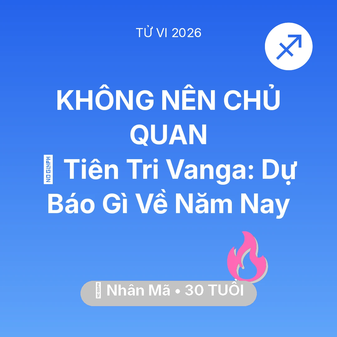 Tổng quan Tình Yêu tuổi 30 - Tử vi Nhân Mã sinh năm 1996 trong năm 2026: 🔮 Tiên Tri Vanga: Dự Báo Gì Về Nhân Mã Năm Nay