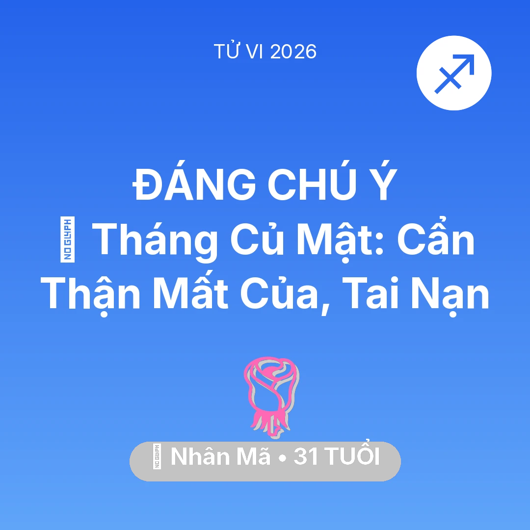 Tổng quan Tình Yêu tuổi 31 - Tử vi Nhân Mã sinh năm 1995 trong năm 2026: 🛑 Tháng Củ Mật: Nhân Mã Cẩn Thận Mất Của, Tai Nạn