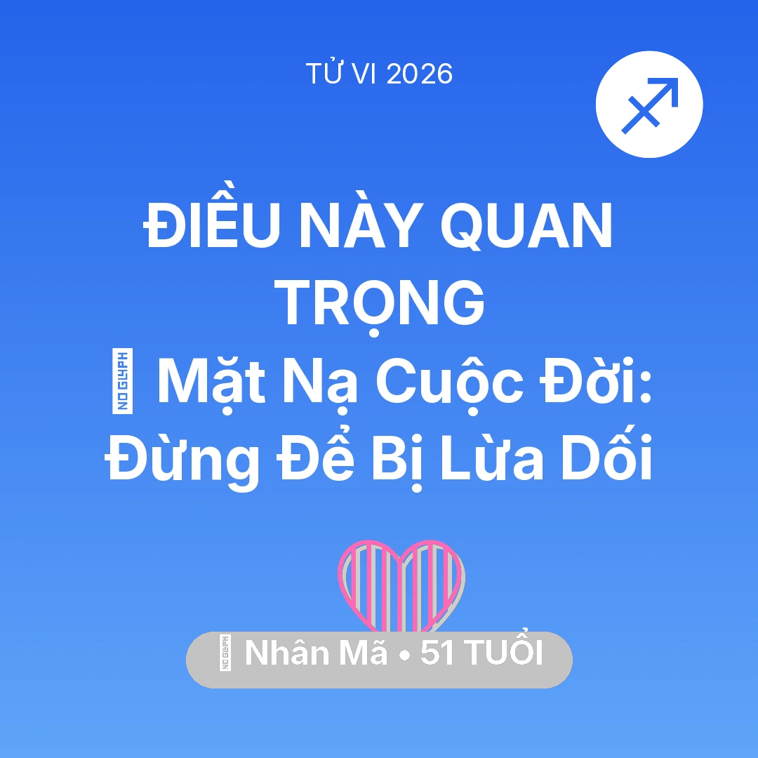 Tổng quan Tình Yêu tuổi 51 - Vận hạn Nhân Mã sinh năm 1975 trong năm (2026): 🎭 Mặt Nạ Cuộc Đời: Nhân Mã Đừng Để Bị Lừa Dối