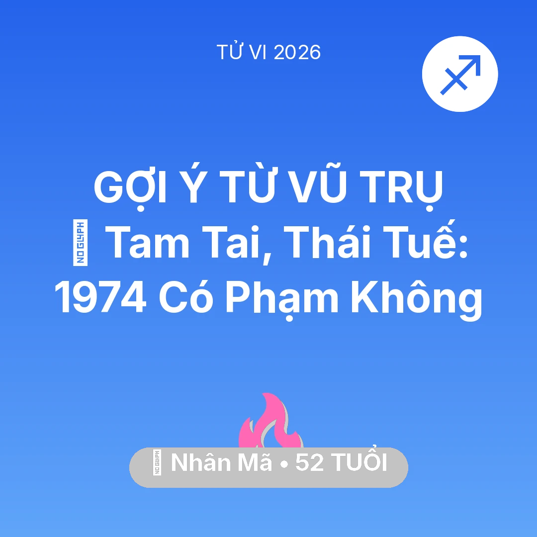 Tổng quan Tình Yêu tuổi 52 - Vận hạn Nhân Mã sinh năm 1974 trong năm (2026): 👹 Tam Tai, Thái Tuế: Nhân Mã 1974 Có Phạm Không