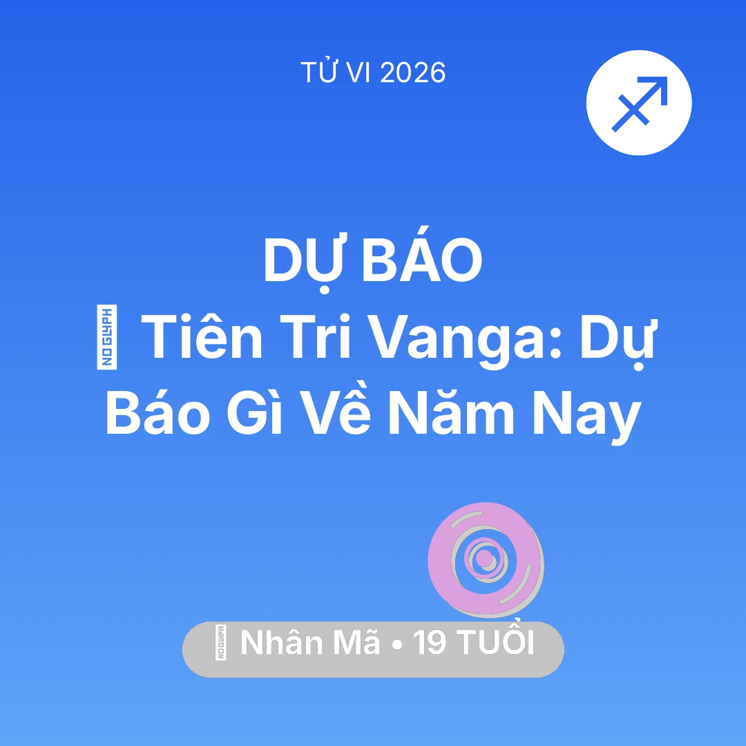 Tổng quan Vận Mệnh tuổi 19 - Tử vi Nhân Mã sinh năm 2007 trong năm 2026: 🔮 Tiên Tri Vanga: Dự Báo Gì Về Nhân Mã Năm Nay