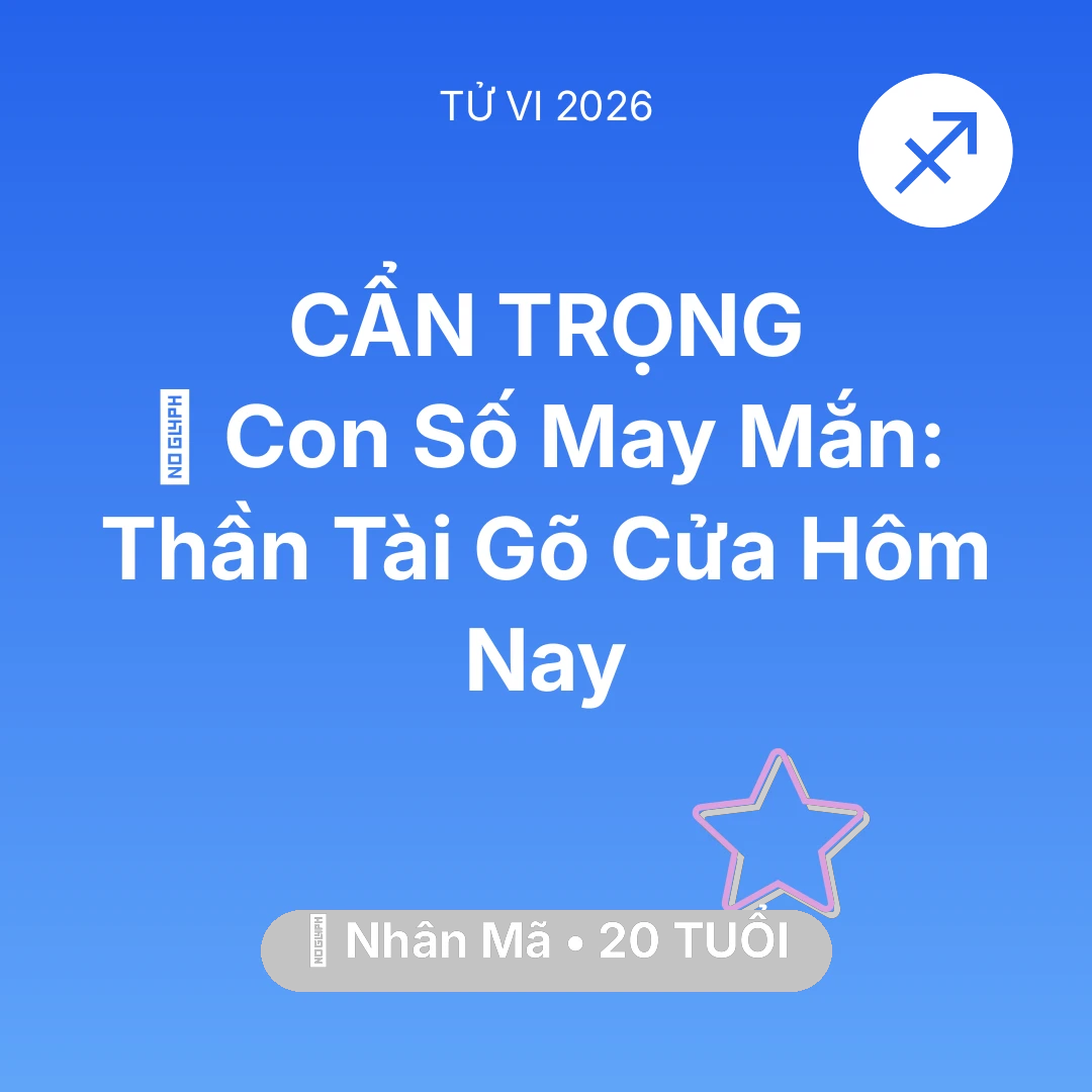 Tổng quan Vận Mệnh tuổi 20 - Vận hạn Nhân Mã sinh năm 2006 trong năm (2026): 🌟 Con Số May Mắn: Thần Tài Gõ Cửa Nhân Mã Hôm Nay