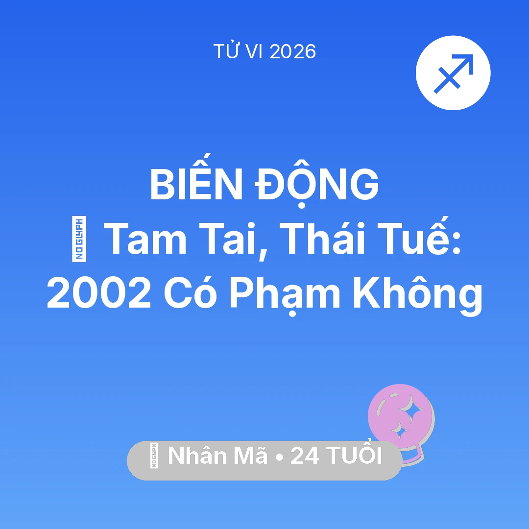 Tổng quan Vận Mệnh tuổi 24 - Xem tử vi Nhân Mã sinh năm 2002 : 👹 Tam Tai, Thái Tuế: Nhân Mã 2002 Có Phạm Không