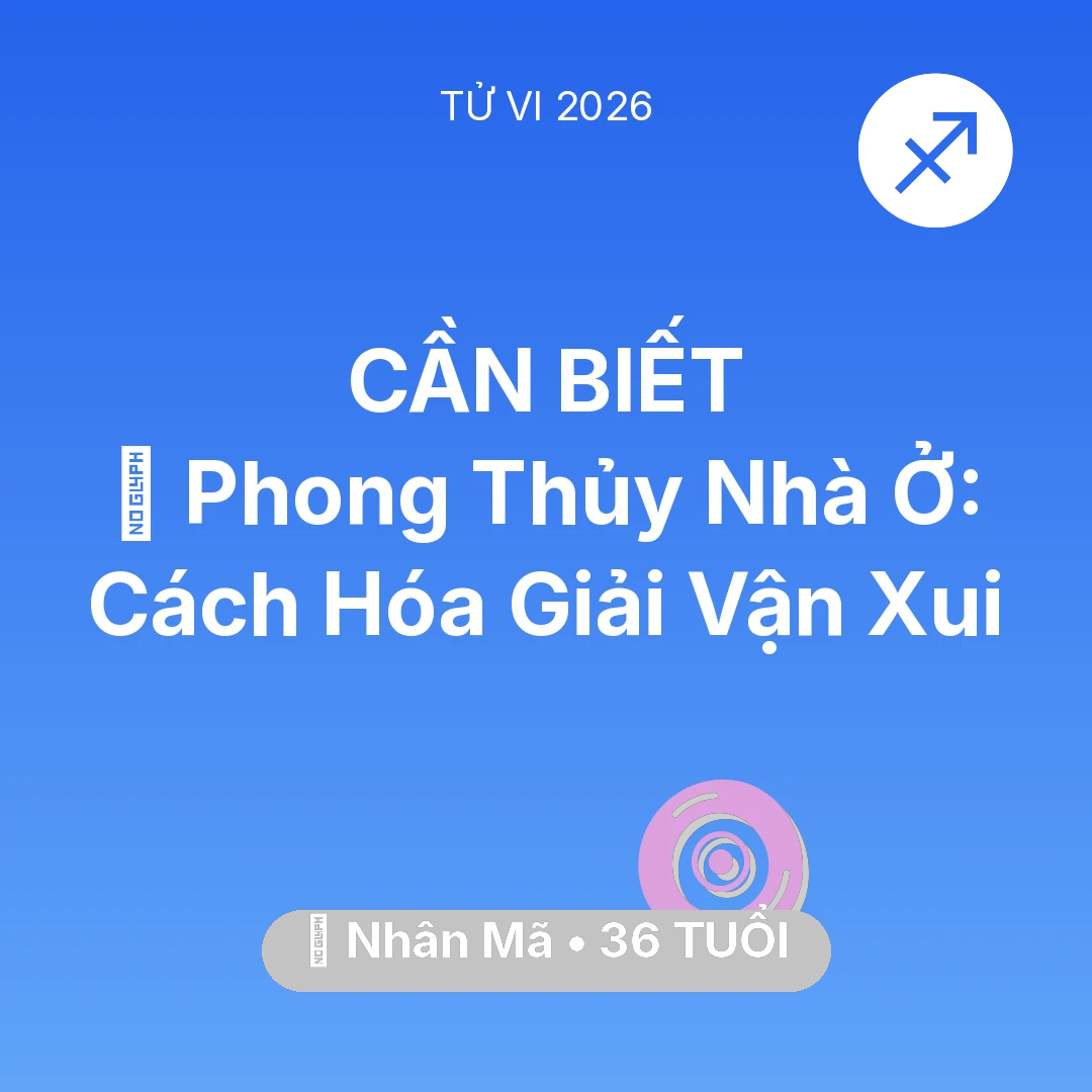 Tổng quan Vận Mệnh tuổi 36 - Tử vi Nhân Mã sinh năm 1990 trong năm 2026: 🏠 Phong Thủy Nhà Ở: Cách Nhân Mã Hóa Giải Vận Xui
