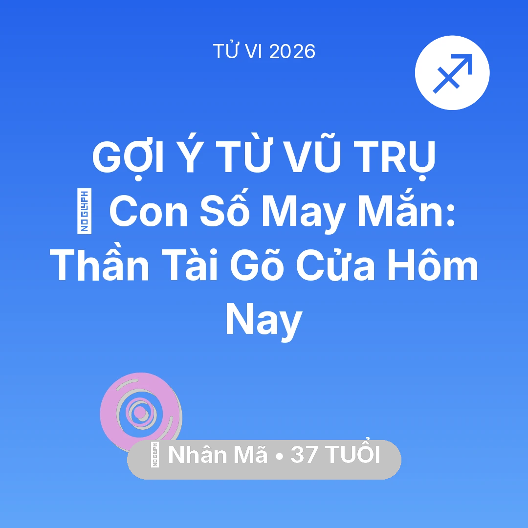 Tổng quan Vận Mệnh tuổi 37 - Tử vi Nhân Mã sinh năm 1989 trong năm 2026: 🌟 Con Số May Mắn: Thần Tài Gõ Cửa Nhân Mã Hôm Nay