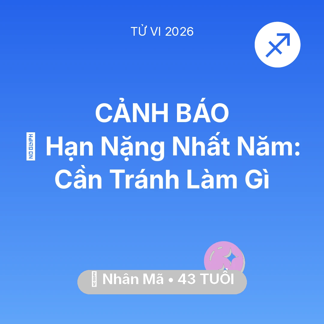 Tổng quan Vận Mệnh tuổi 43 - Tử vi Nhân Mã sinh năm 1983 trong năm 2026: 📉 Hạn Nặng Nhất Năm: Nhân Mã Cần Tránh Làm Gì