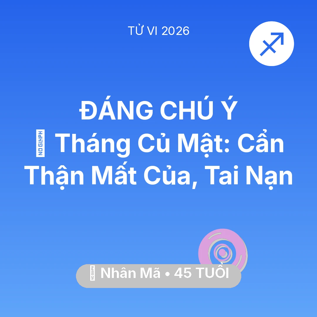 Tổng quan Vận Mệnh tuổi 45 - Vận hạn Nhân Mã sinh năm 1981 trong năm (2026): 🛑 Tháng Củ Mật: Nhân Mã Cẩn Thận Mất Của, Tai Nạn