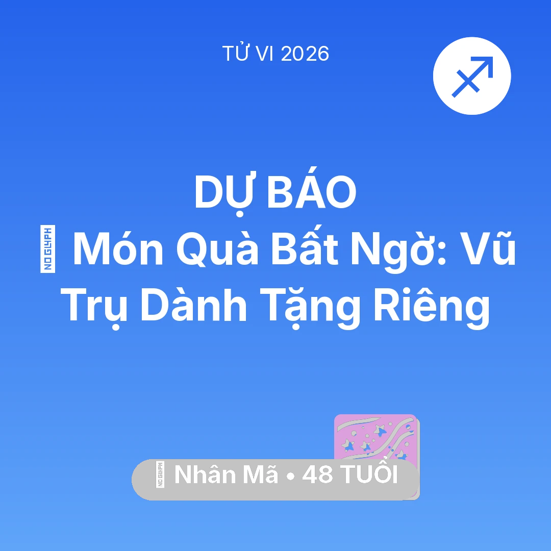 Tổng quan Vận Mệnh tuổi 48 - Tử vi Nhân Mã sinh năm 1978 trong năm 2026: 🎁 Món Quà Bất Ngờ: Vũ Trụ Dành Tặng Riêng Nhân Mã