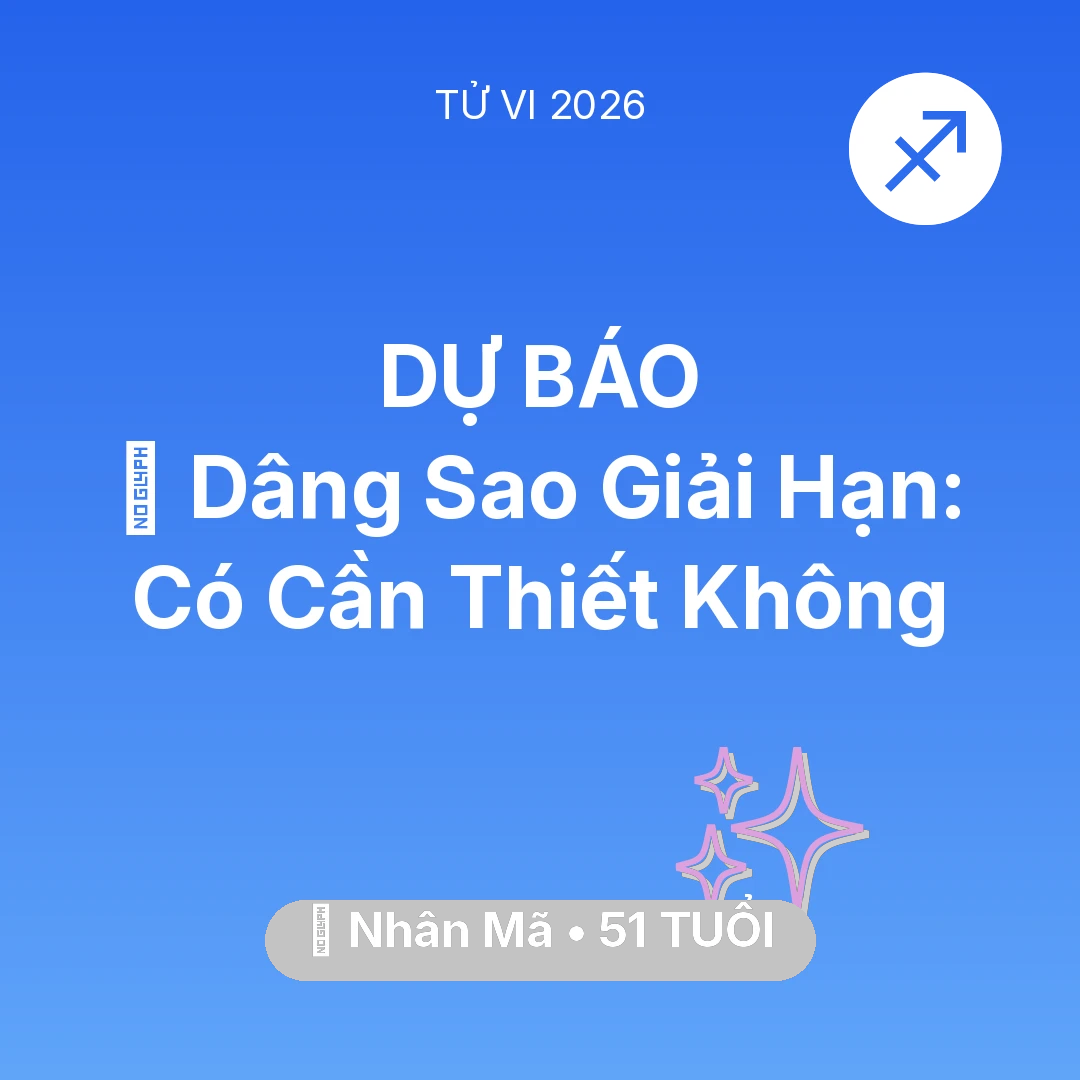 Tổng quan Vận Mệnh tuổi 51 - Tử vi Nhân Mã sinh năm 1975 trong năm 2026: 🕯️ Dâng Sao Giải Hạn: Nhân Mã Có Cần Thiết Không