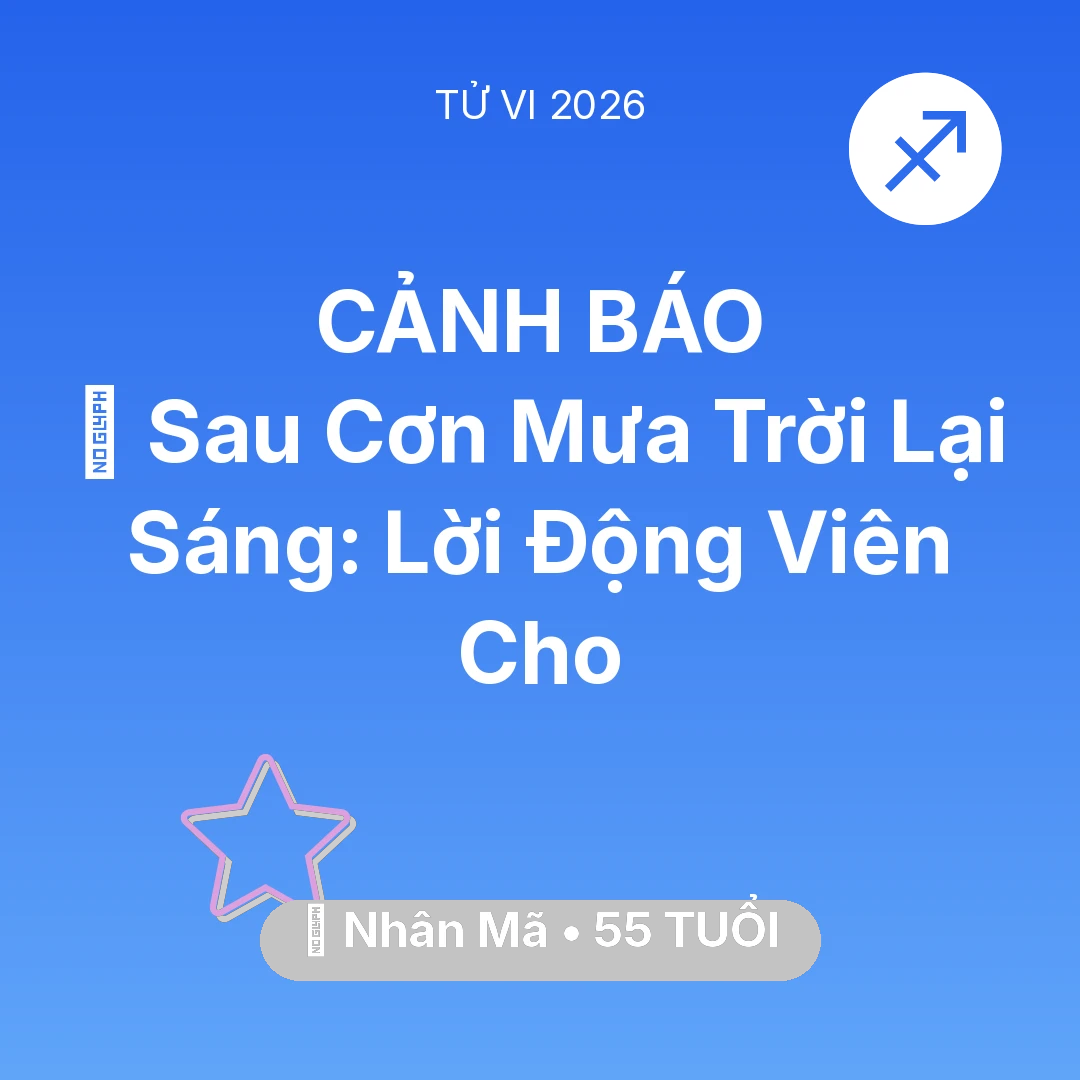 Tổng quan Vận Mệnh tuổi 55 - Tử vi Nhân Mã sinh năm 1971 trong năm 2026: 🌈 Sau Cơn Mưa Trời Lại Sáng: Lời Động Viên Cho Nhân Mã