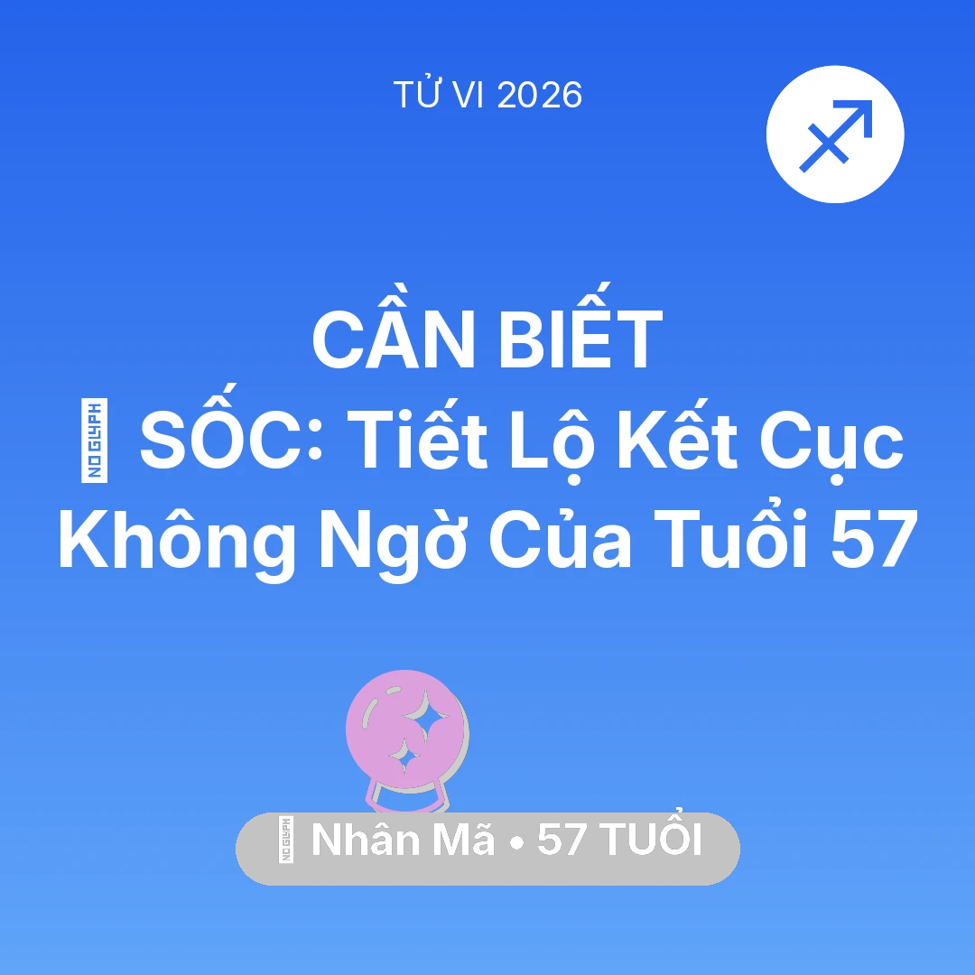 Tổng quan Vận Mệnh tuổi 57 - Tử vi Nhân Mã sinh năm 1969 trong năm 2026: 😱 SỐC: Tiết Lộ Kết Cục Không Ngờ Của Nhân Mã Tuổi 57