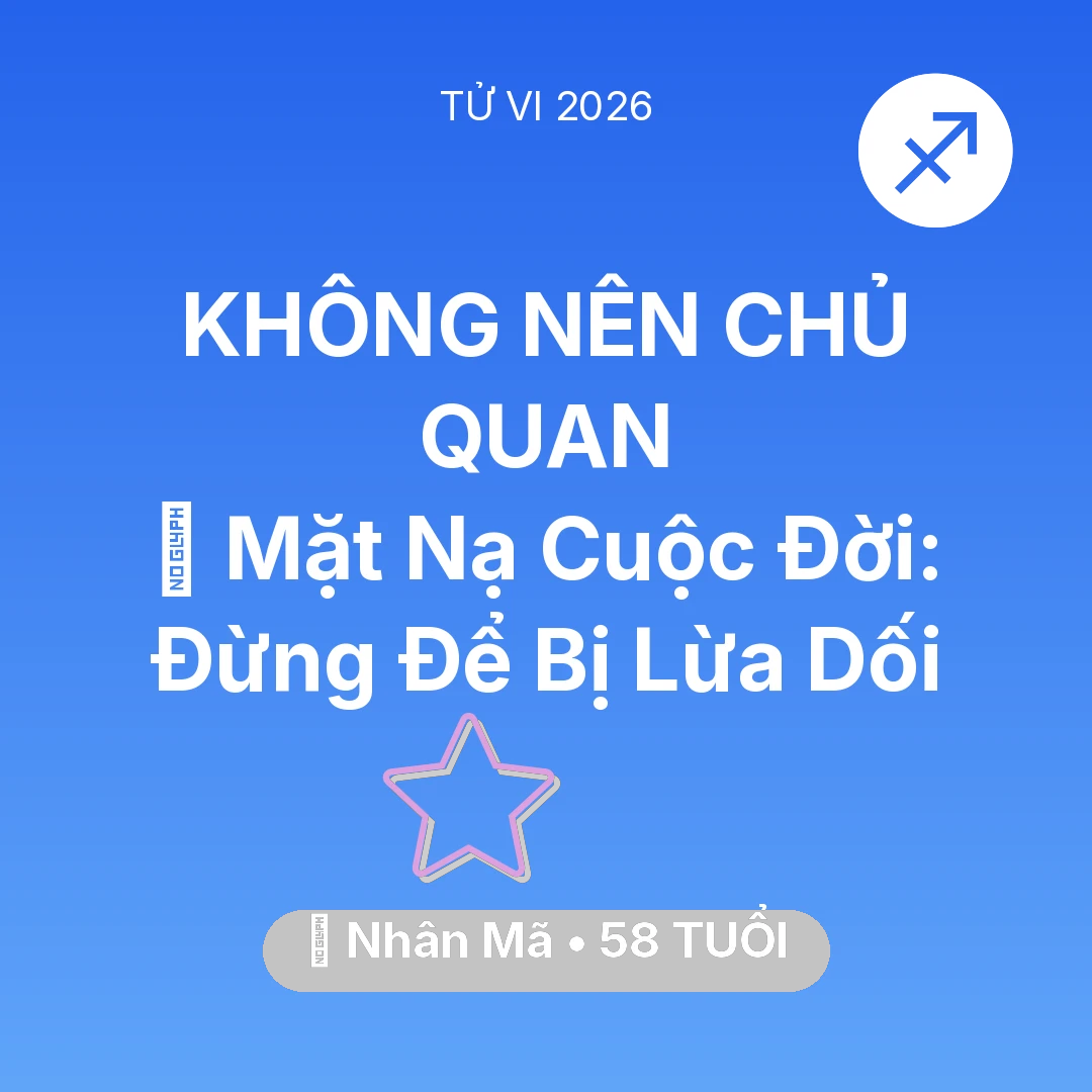Tổng quan Vận Mệnh tuổi 58 - Tử vi Nhân Mã sinh năm 1968 trong năm 2026: 🎭 Mặt Nạ Cuộc Đời: Nhân Mã Đừng Để Bị Lừa Dối