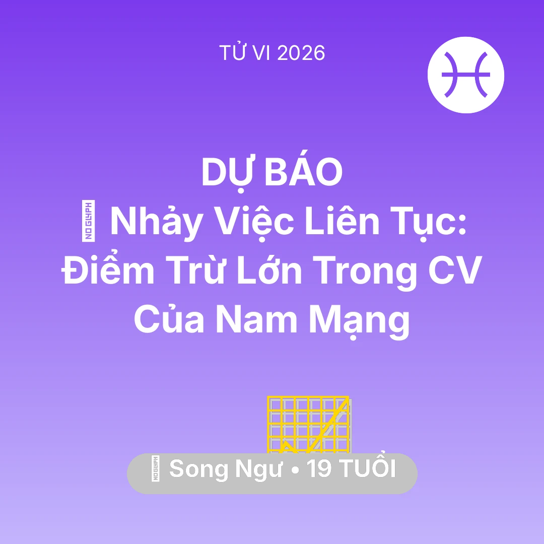Tổng quan Sự Nghiệp tuổi 19 - Vận hạn Song Ngư sinh năm 2007 trong năm (2026): 🛑 Nhảy Việc Liên Tục: Điểm Trừ Lớn Trong CV Của Nam Mạng Song Ngư