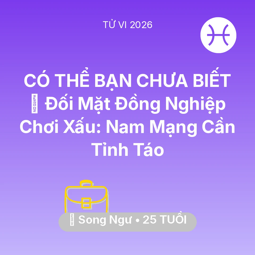 Tổng quan Sự Nghiệp tuổi 25 - Xem tử vi Song Ngư sinh năm 2001 Nam Mạng: 🦁 Đối Mặt Đồng Nghiệp Chơi Xấu: Nam Mạng Song Ngư Cần Tỉnh Táo
