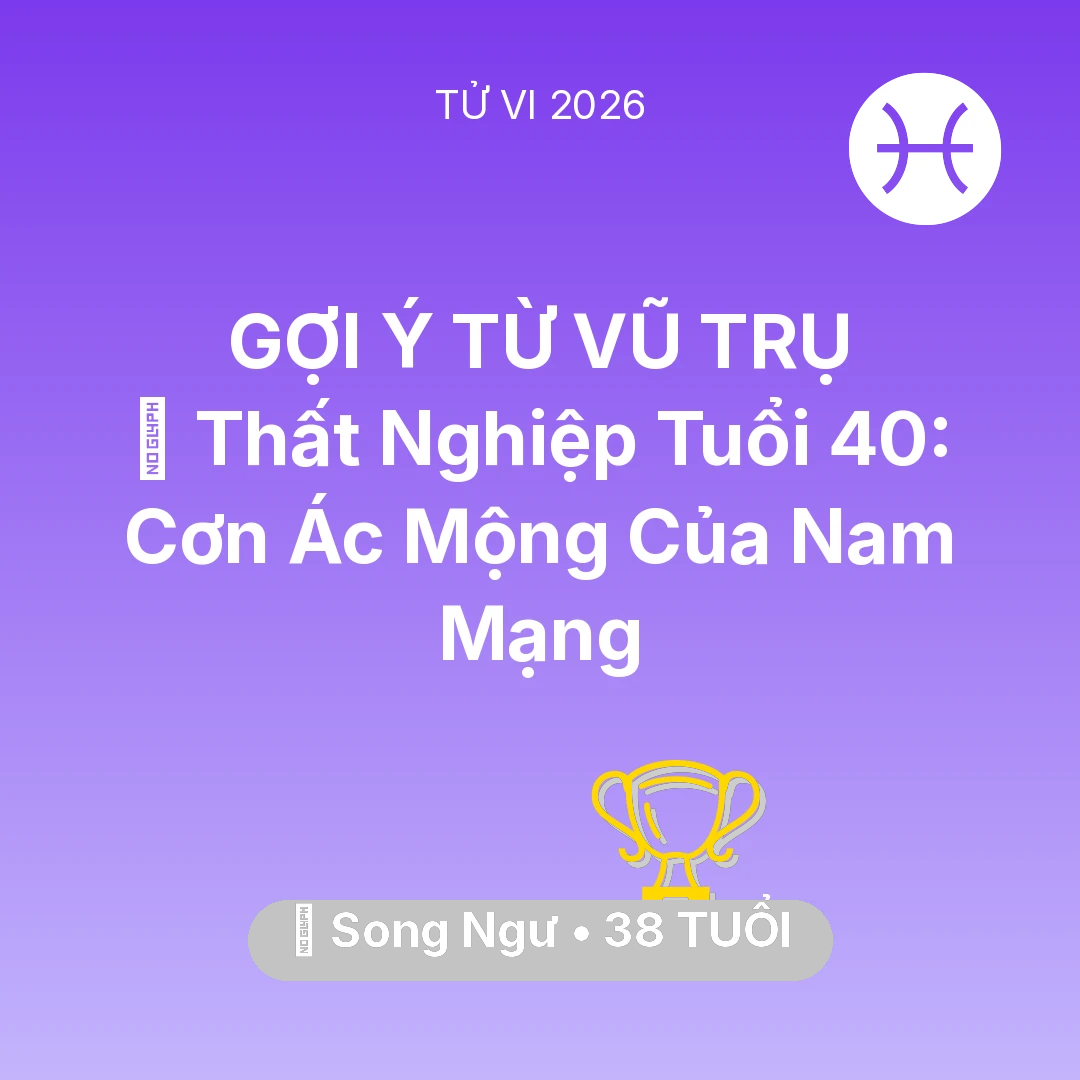 Tổng quan Sự Nghiệp tuổi 38 - Vận hạn Song Ngư sinh năm 1988 trong năm (2026): 🚪 Thất Nghiệp Tuổi 40: Cơn Ác Mộng Của Nam Mạng Song Ngư
