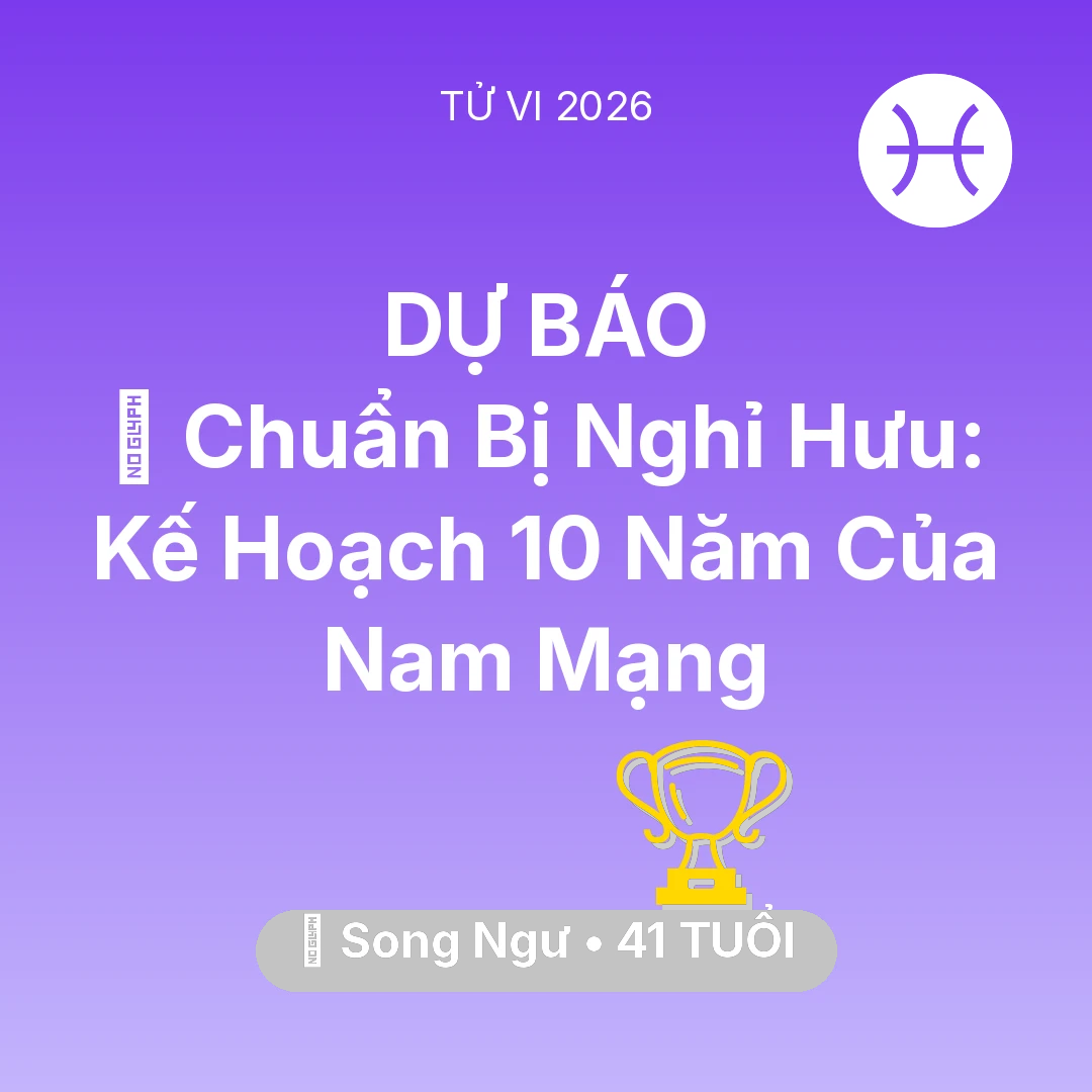 Tổng quan Sự Nghiệp tuổi 41 - Xem tử vi Song Ngư sinh năm 1985 Nam Mạng: 👴 Chuẩn Bị Nghỉ Hưu: Kế Hoạch 10 Năm Của Nam Mạng Song Ngư