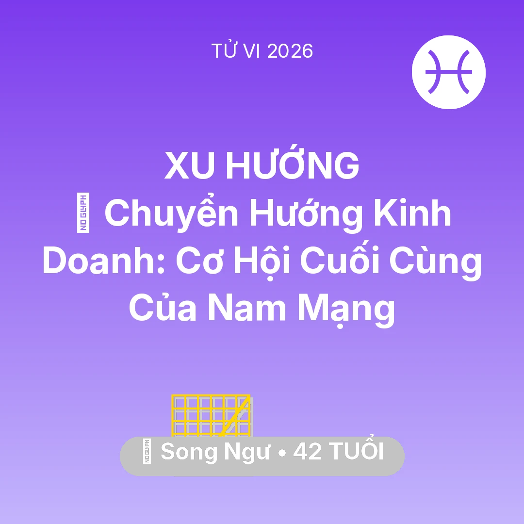 Tổng quan Sự Nghiệp tuổi 42 - Tử vi Song Ngư sinh năm 1984 trong năm 2026: 🧩 Chuyển Hướng Kinh Doanh: Cơ Hội Cuối Cùng Của Nam Mạng Song Ngư