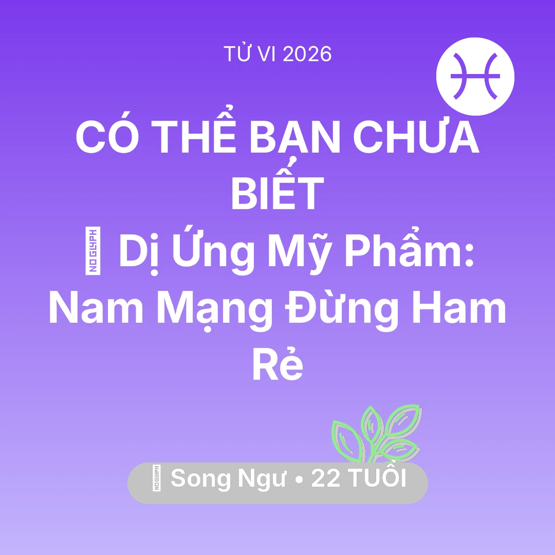Tổng quan Sức Khỏe tuổi 22 - Xem tử vi Song Ngư sinh năm 2004 Nam Mạng: 💄 Dị Ứng Mỹ Phẩm: Nam Mạng Song Ngư Đừng Ham Rẻ