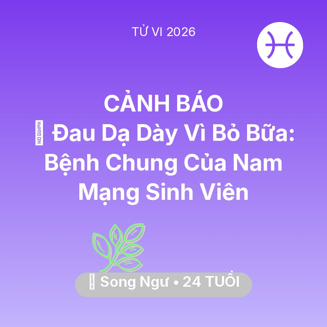 Tổng quan Sức Khỏe tuổi 24 - Vận hạn Song Ngư sinh năm 2002 trong năm (2026): 🤕 Đau Dạ Dày Vì Bỏ Bữa: Bệnh Chung Của Nam Mạng Song Ngư Sinh Viên