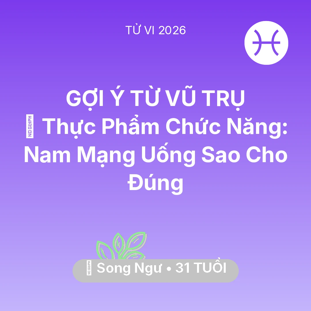 Tổng quan Sức Khỏe tuổi 31 - Vận hạn Song Ngư sinh năm 1995 trong năm (2026): 💊 Thực Phẩm Chức Năng: Nam Mạng Song Ngư Uống Sao Cho Đúng