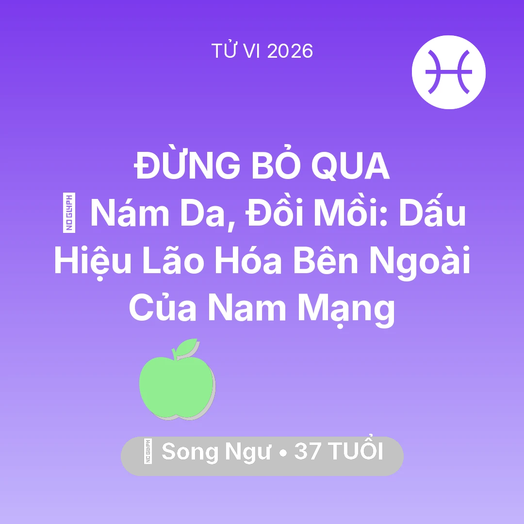 Tổng quan Sức Khỏe tuổi 37 - Tử vi Song Ngư sinh năm 1989 trong năm 2026: 👵 Nám Da, Đồi Mồi: Dấu Hiệu Lão Hóa Bên Ngoài Của Nam Mạng Song Ngư