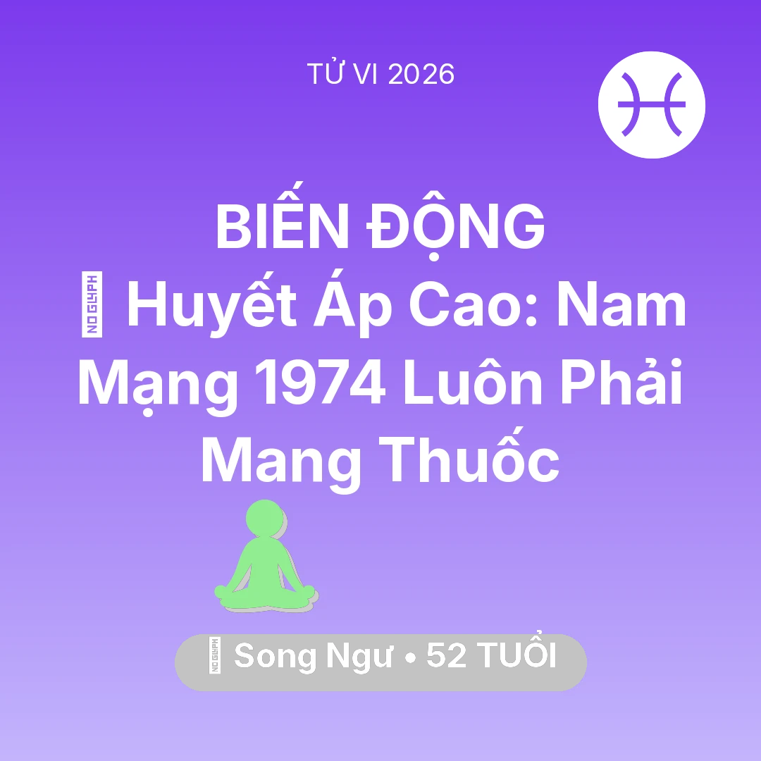 Tổng quan Sức Khỏe tuổi 52 - Vận hạn Song Ngư sinh năm 1974 trong năm (2026): 🩸 Huyết Áp Cao: Nam Mạng Song Ngư 1974 Luôn Phải Mang Thuốc
