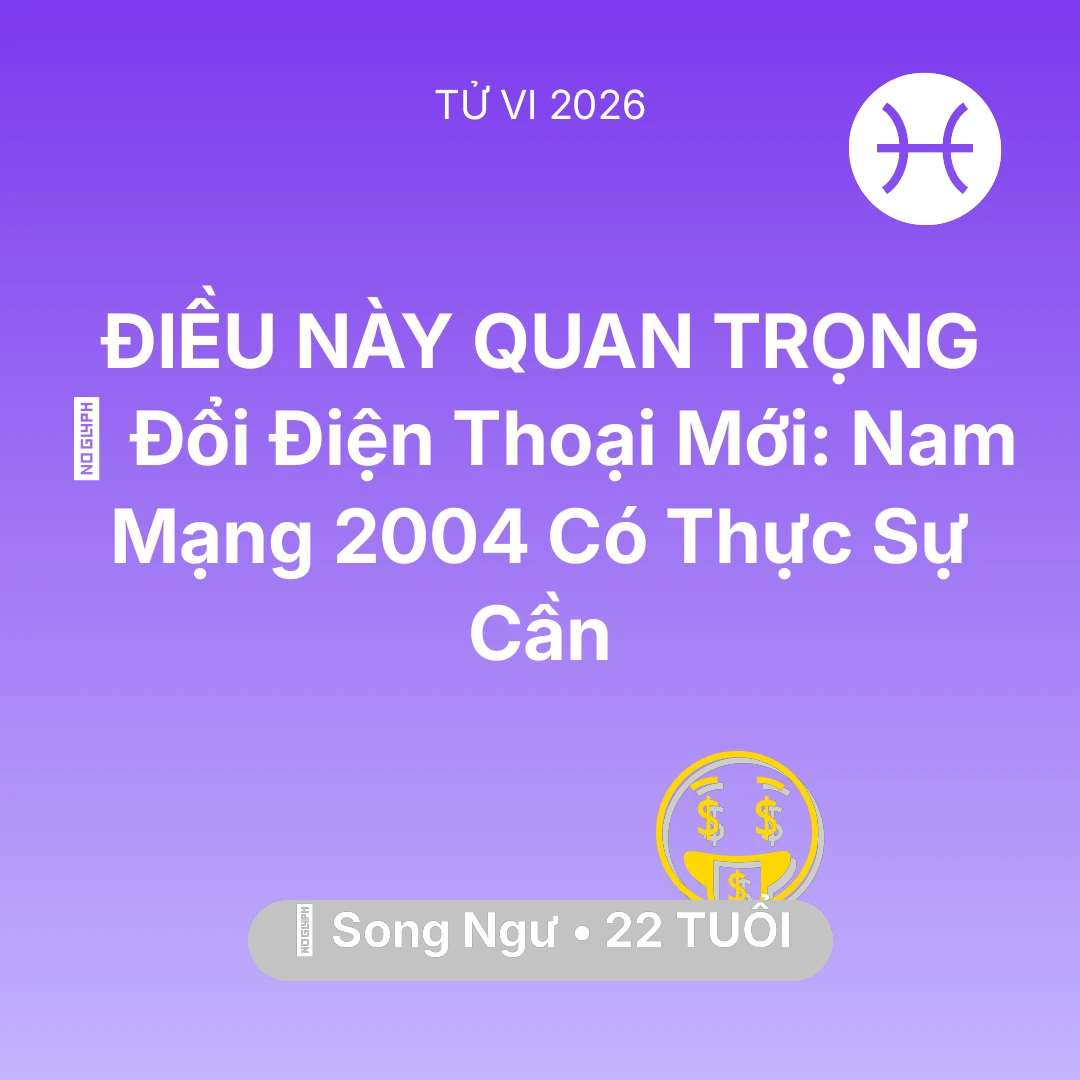Tổng quan Tài Chính tuổi 22 - Xem tử vi Song Ngư sinh năm 2004 Nam Mạng: 📱 Đổi Điện Thoại Mới: Nam Mạng Song Ngư 2004 Có Thực Sự Cần