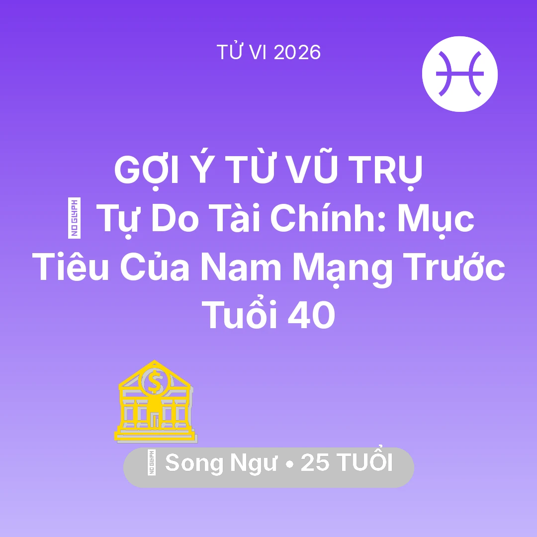 Tổng quan Tài Chính tuổi 25 - Vận hạn Song Ngư sinh năm 2001 trong năm (2026): 🌟 Tự Do Tài Chính: Mục Tiêu Của Nam Mạng Song Ngư Trước Tuổi 40