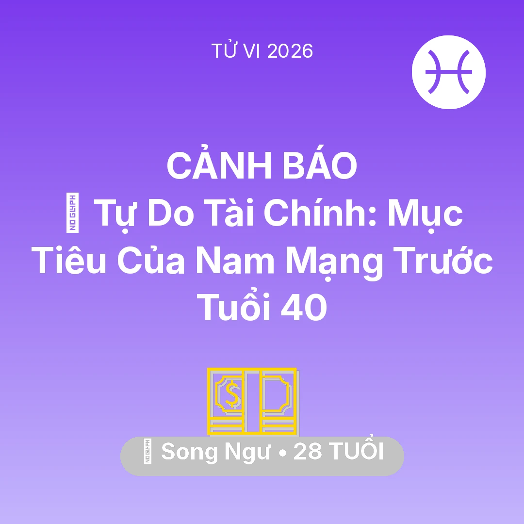 Tổng quan Tài Chính tuổi 28 - Tử vi Song Ngư sinh năm 1998 trong năm 2026: 🌟 Tự Do Tài Chính: Mục Tiêu Của Nam Mạng Song Ngư Trước Tuổi 40