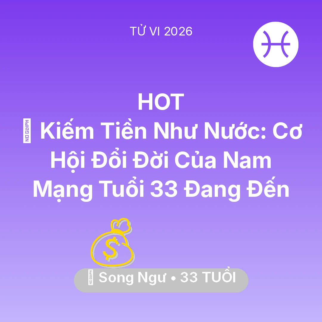 Tổng quan Tài Chính tuổi 33 - Vận hạn Song Ngư sinh năm 1993 trong năm (2026): 💰 Kiếm Tiền Như Nước: Cơ Hội Đổi Đời Của Nam Mạng Song Ngư Tuổi 33 Đang Đến