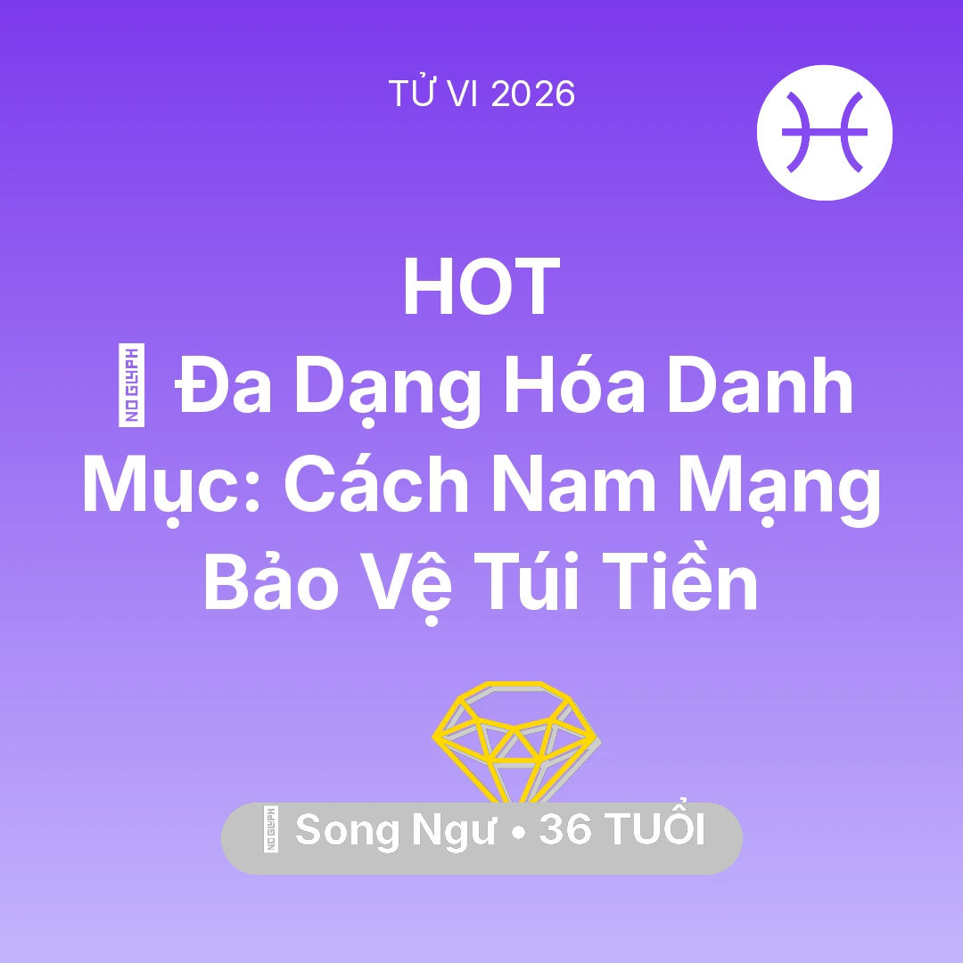Tổng quan Tài Chính tuổi 36 - Tử vi Song Ngư sinh năm 1990 trong năm 2026: 🧩 Đa Dạng Hóa Danh Mục: Cách Nam Mạng Song Ngư Bảo Vệ Túi Tiền