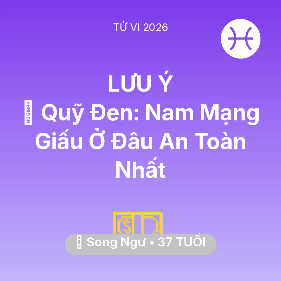 Tổng quan Tài Chính tuổi 37 - Vận hạn Song Ngư sinh năm 1989 trong năm (2026): 💰 Quỹ Đen: Nam Mạng Song Ngư Giấu Ở Đâu An Toàn Nhất