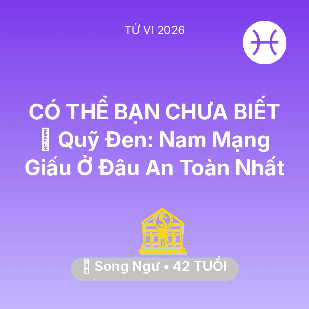 Tổng quan Tài Chính tuổi 42 - Vận hạn Song Ngư sinh năm 1984 trong năm (2026): 💰 Quỹ Đen: Nam Mạng Song Ngư Giấu Ở Đâu An Toàn Nhất