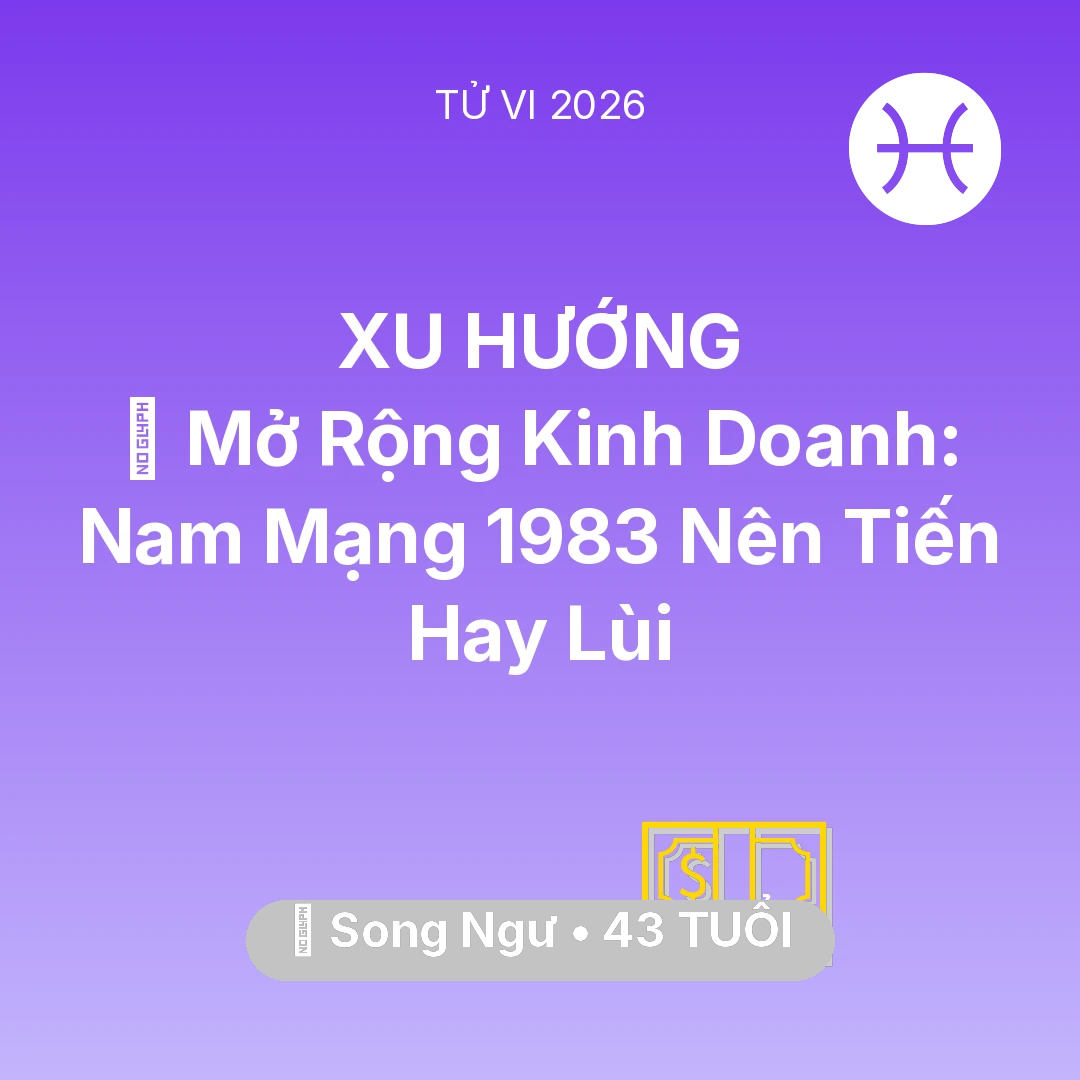 Tổng quan Tài Chính tuổi 43 - Tử vi Song Ngư sinh năm 1983 trong năm 2026: 🏭 Mở Rộng Kinh Doanh: Nam Mạng Song Ngư 1983 Nên Tiến Hay Lùi