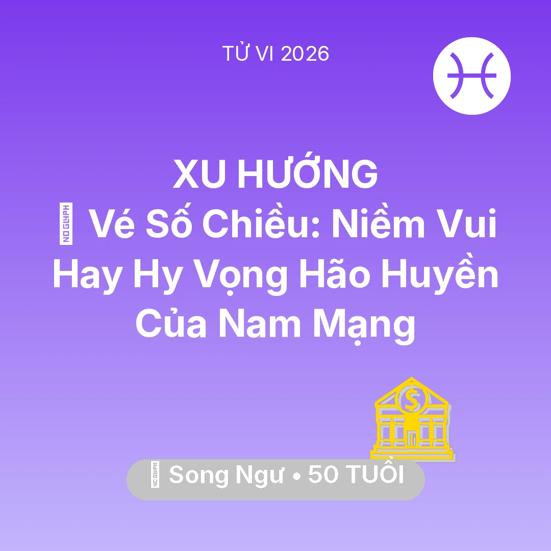 Tổng quan Tài Chính tuổi 50 - Vận hạn Song Ngư sinh năm 1976 trong năm (2026): 🎰 Vé Số Chiều: Niềm Vui Hay Hy Vọng Hão Huyền Của Nam Mạng Song Ngư