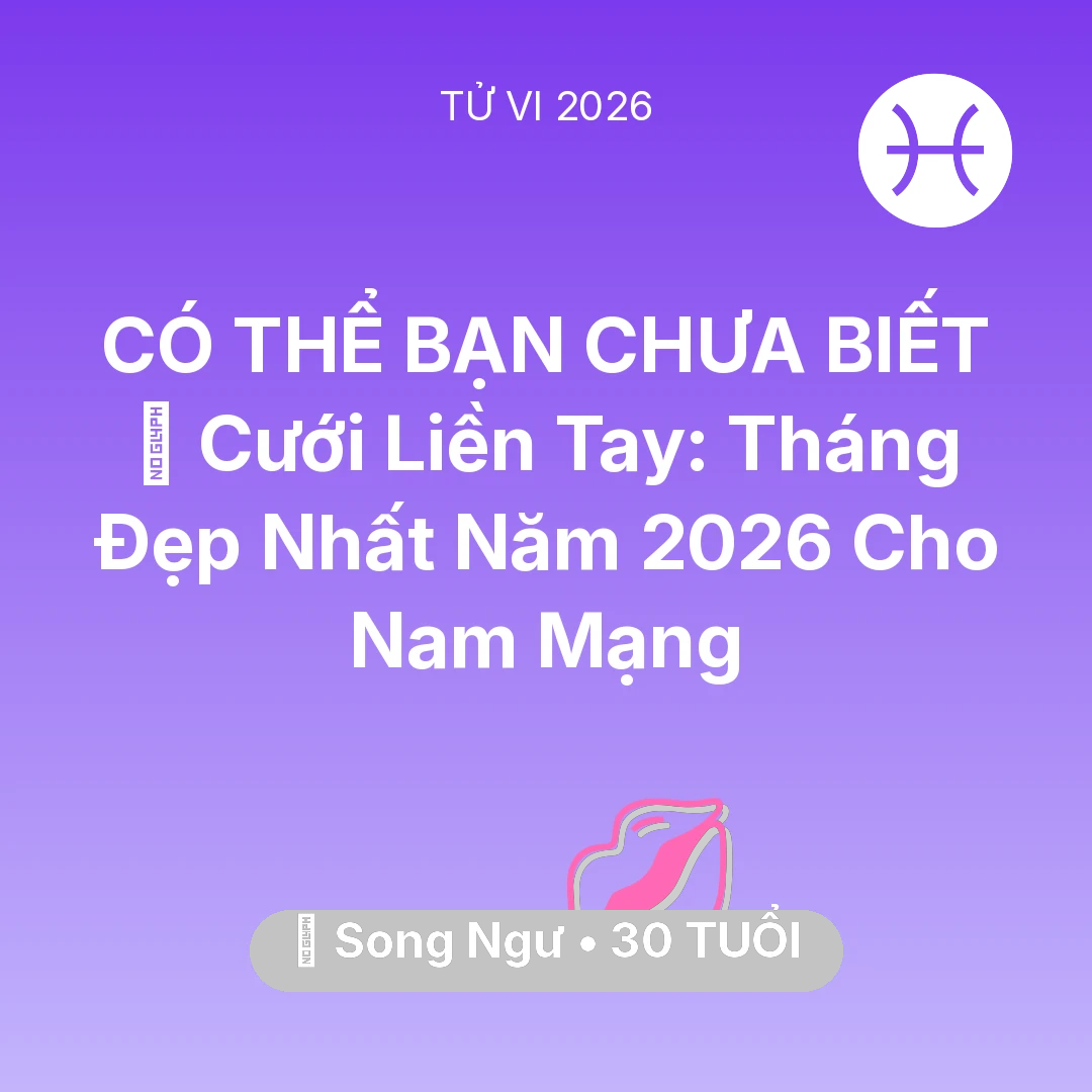 Tổng quan Tình Yêu tuổi 30 - Vận hạn Song Ngư sinh năm 1996 trong năm (2026): 💘 Cưới Liền Tay: Tháng Đẹp Nhất Năm 2026 Cho Nam Mạng Song Ngư